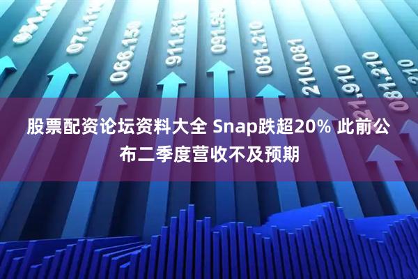 股票配资论坛资料大全 Snap跌超20% 此前公布二季度营收不及预期